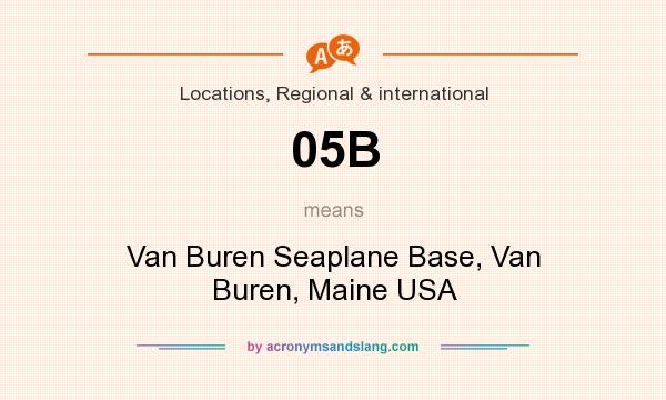 What does 05B mean? It stands for Van Buren Seaplane Base, Van Buren, Maine USA