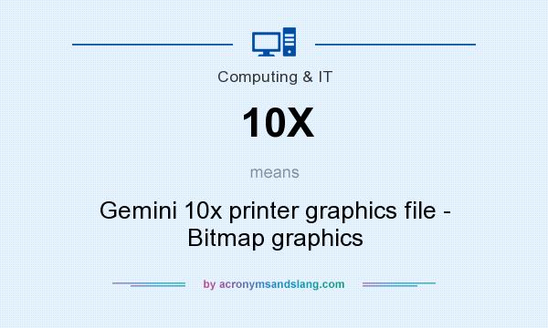 What does 10X mean? It stands for Gemini 10x printer graphics file - Bitmap graphics