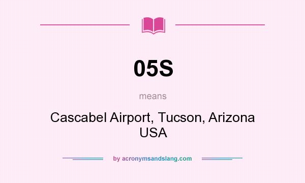 What does 05S mean? It stands for Cascabel Airport, Tucson, Arizona USA