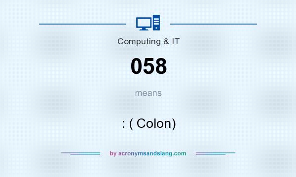 What does 058 mean? It stands for : ( Colon)