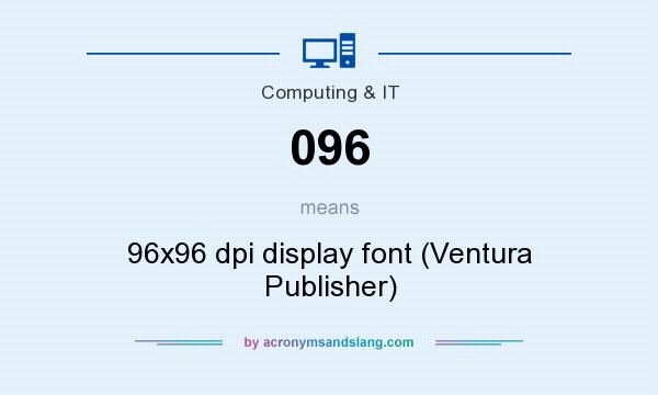 What does 096 mean? It stands for 96x96 dpi display font (Ventura Publisher)
