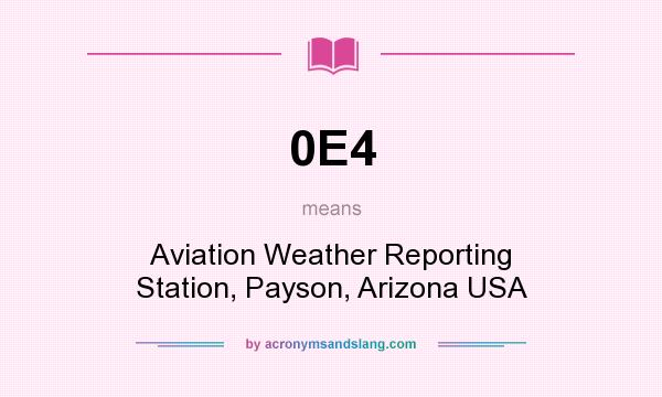 What does 0E4 mean? It stands for Aviation Weather Reporting Station, Payson, Arizona USA