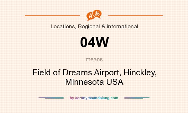 What does 04W mean? It stands for Field of Dreams Airport, Hinckley, Minnesota USA