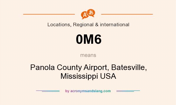 What does 0M6 mean? It stands for Panola County Airport, Batesville, Mississippi USA
