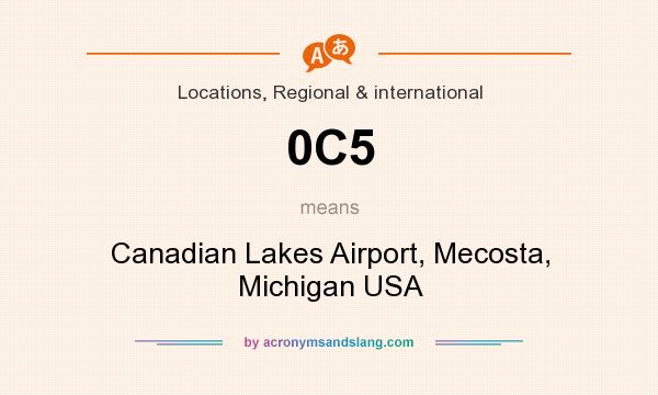 What does 0C5 mean? It stands for Canadian Lakes Airport, Mecosta, Michigan USA
