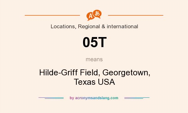 What does 05T mean? It stands for Hilde-Griff Field, Georgetown, Texas USA