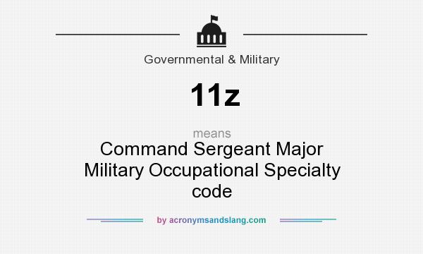 What does 11z mean? It stands for Command Sergeant Major Military Occupational Specialty code