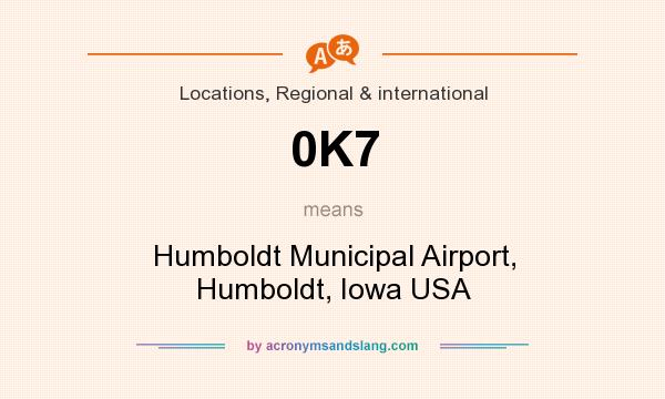 What does 0K7 mean? It stands for Humboldt Municipal Airport, Humboldt, Iowa USA