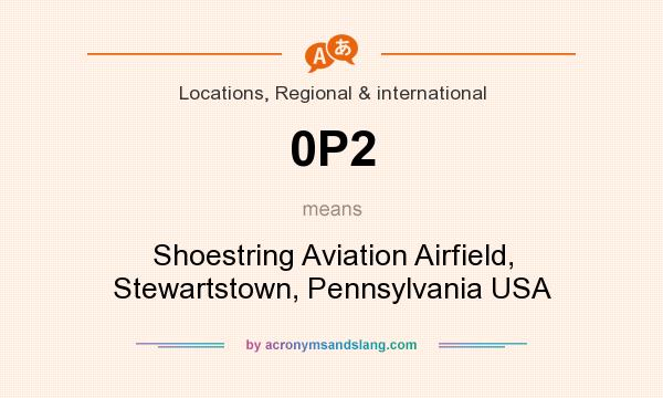 What does 0P2 mean? It stands for Shoestring Aviation Airfield, Stewartstown, Pennsylvania USA