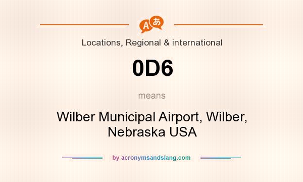 What does 0D6 mean? It stands for Wilber Municipal Airport, Wilber, Nebraska USA