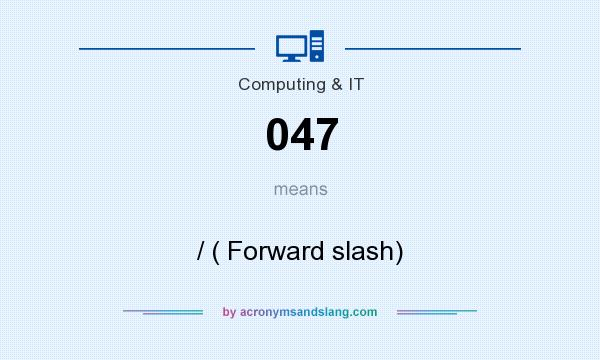 What does 047 mean? It stands for / ( Forward slash)