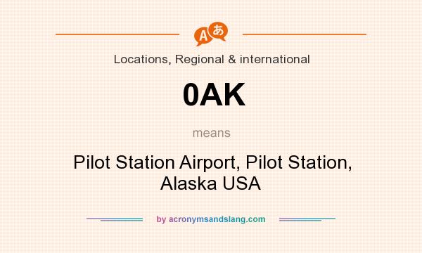 What does 0AK mean? It stands for Pilot Station Airport, Pilot Station, Alaska USA
