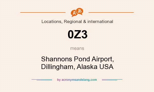 What does 0Z3 mean? It stands for Shannons Pond Airport, Dillingham, Alaska USA