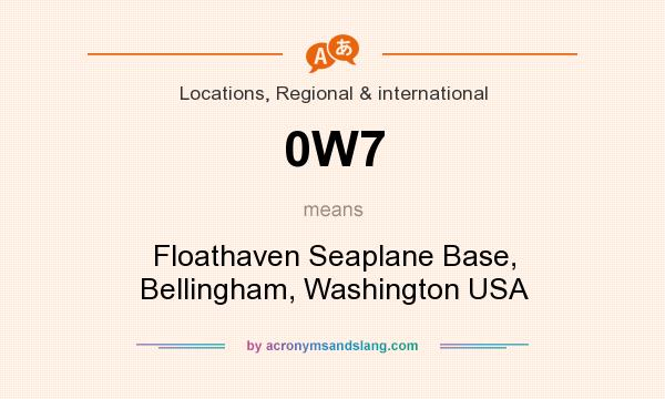 What does 0W7 mean? It stands for Floathaven Seaplane Base, Bellingham, Washington USA