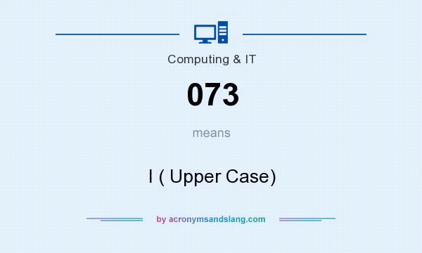 What does 073 mean? It stands for I ( Upper Case)