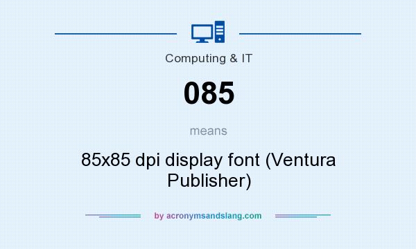 What does 085 mean? It stands for 85x85 dpi display font (Ventura Publisher)