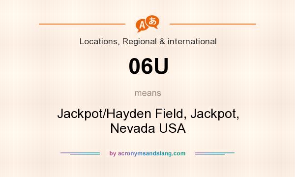 What does 06U mean? It stands for Jackpot/Hayden Field, Jackpot, Nevada USA