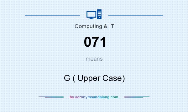 What does 071 mean? It stands for G ( Upper Case)