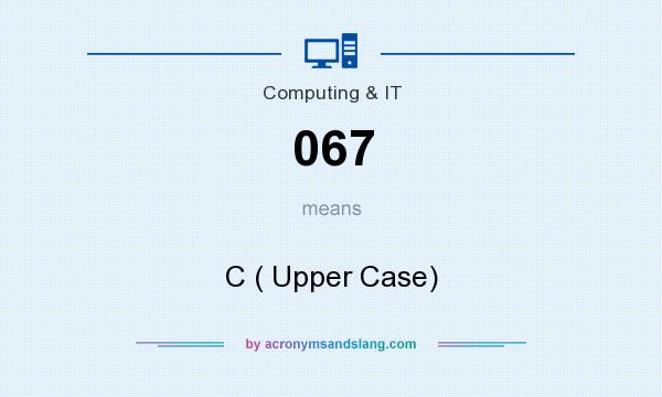What does 067 mean? It stands for C ( Upper Case)