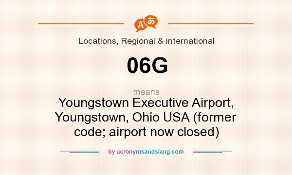 What does 06G mean? It stands for Youngstown Executive Airport, Youngstown, Ohio USA (former code; airport now closed)