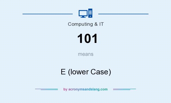 What does 101 mean? It stands for E (lower Case)