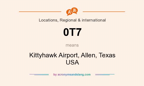 What does 0T7 mean? It stands for Kittyhawk Airport, Allen, Texas USA