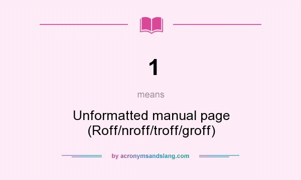 What does 1 mean? It stands for Unformatted manual page (Roff/nroff/troff/groff)
