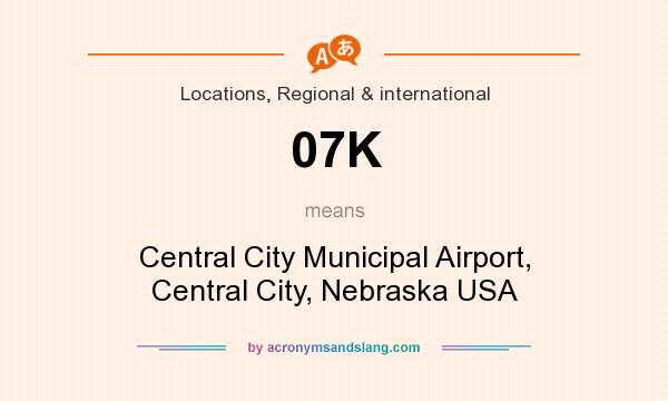 What does 07K mean? It stands for Central City Municipal Airport, Central City, Nebraska USA