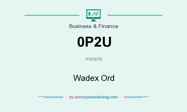 What does 0P2U mean? It stands for Wadex Ord