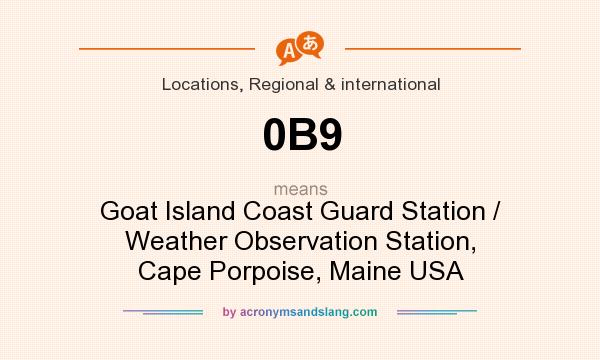 What does 0B9 mean? It stands for Goat Island Coast Guard Station / Weather Observation Station, Cape Porpoise, Maine USA