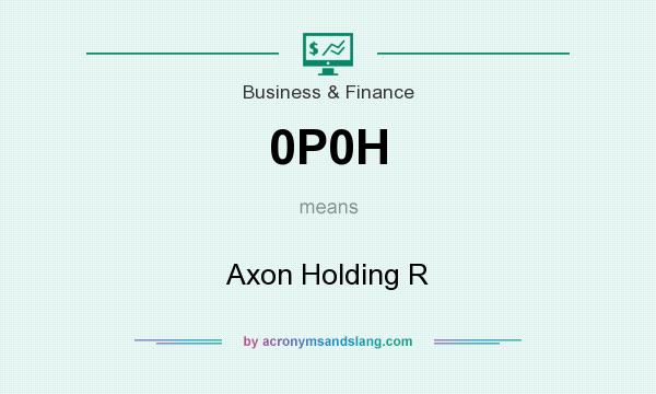 What does 0P0H mean? It stands for Axon Holding R