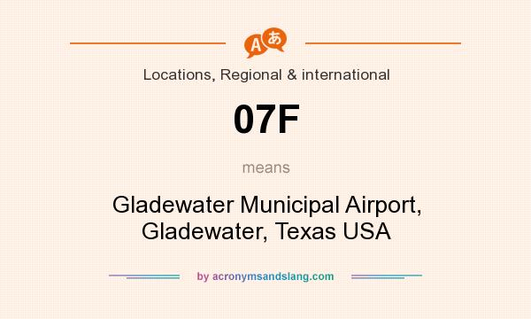 What does 07F mean? It stands for Gladewater Municipal Airport, Gladewater, Texas USA