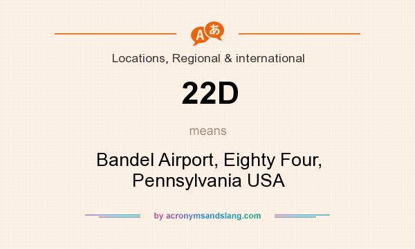 What does 22D mean? It stands for Bandel Airport, Eighty Four, Pennsylvania USA