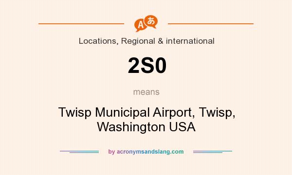 What does 2S0 mean? It stands for Twisp Municipal Airport, Twisp, Washington USA