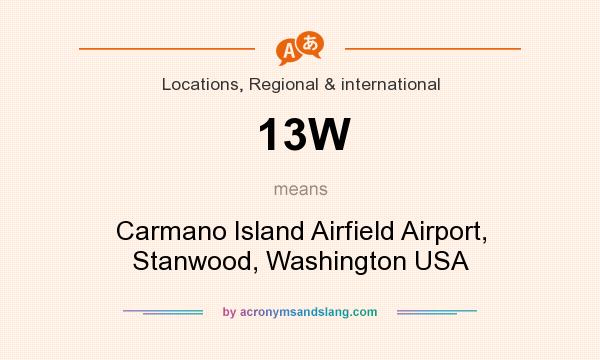 What does 13W mean? It stands for Carmano Island Airfield Airport, Stanwood, Washington USA