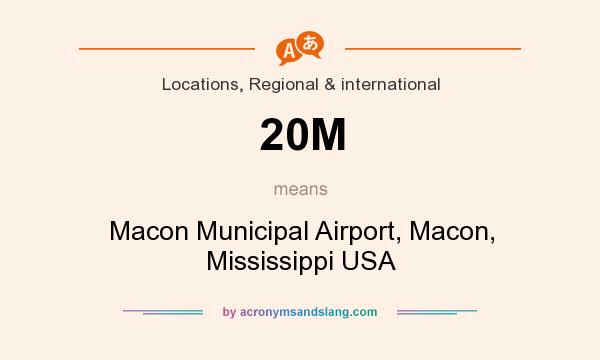 What does 20M mean? It stands for Macon Municipal Airport, Macon, Mississippi USA