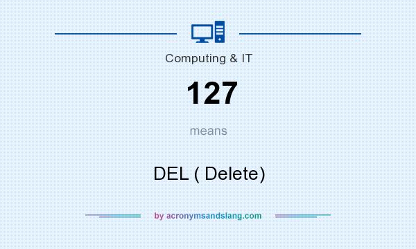 What does 127 mean? It stands for DEL ( Delete)