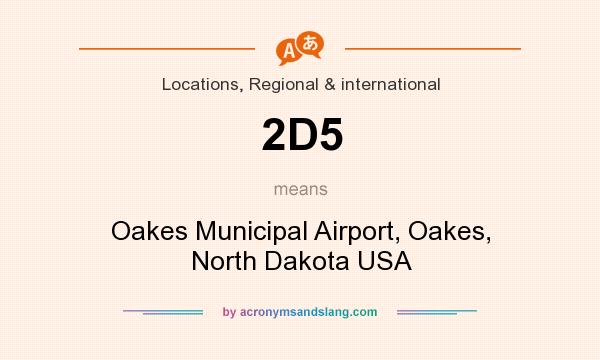What does 2D5 mean? It stands for Oakes Municipal Airport, Oakes, North Dakota USA