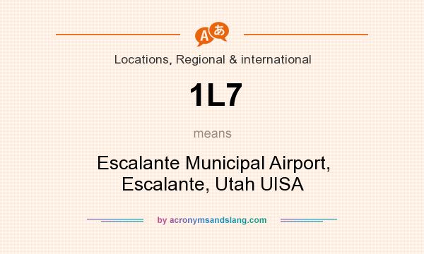 What does 1L7 mean? It stands for Escalante Municipal Airport, Escalante, Utah UISA