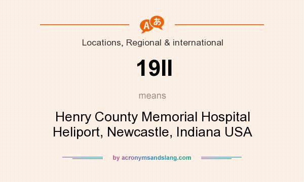 What does 19II mean? It stands for Henry County Memorial Hospital Heliport, Newcastle, Indiana USA