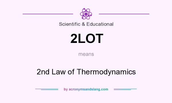 What does 2LOT mean? It stands for 2nd Law of Thermodynamics