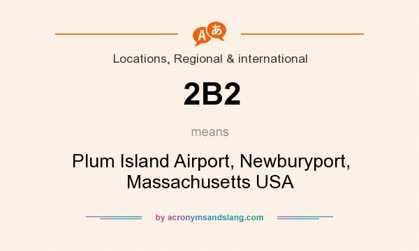 What does 2B2 mean? It stands for Plum Island Airport, Newburyport, Massachusetts USA