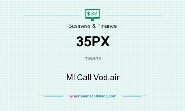 What does 35PX mean? It stands for Ml Call Vod.air