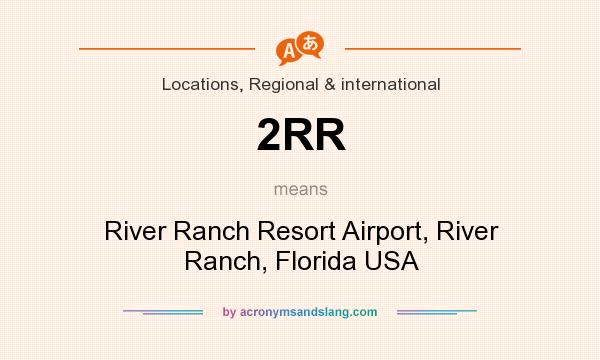 What does 2RR mean? It stands for River Ranch Resort Airport, River Ranch, Florida USA