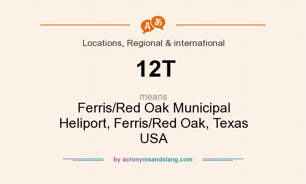 What does 12T mean? It stands for Ferris/Red Oak Municipal Heliport, Ferris/Red Oak, Texas USA