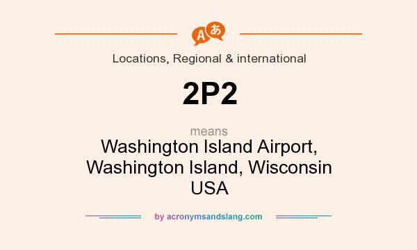 What does 2P2 mean? It stands for Washington Island Airport, Washington Island, Wisconsin USA