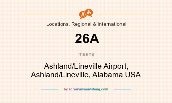 What does 26A mean? It stands for Ashland/Lineville Airport, Ashland/Lineville, Alabama USA