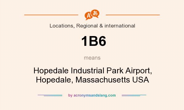 What does 1B6 mean? It stands for Hopedale Industrial Park Airport, Hopedale, Massachusetts USA
