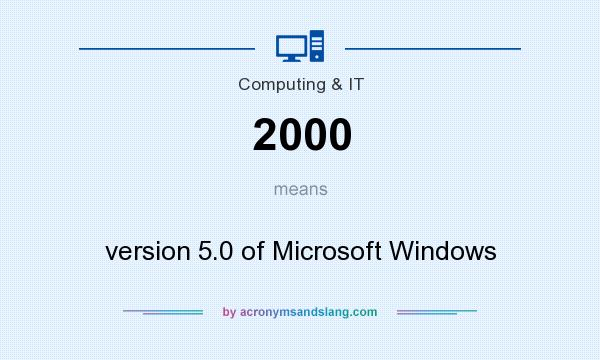 What does 2000 mean? It stands for version 5.0 of Microsoft Windows