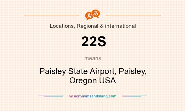What does 22S mean? It stands for Paisley State Airport, Paisley, Oregon USA
